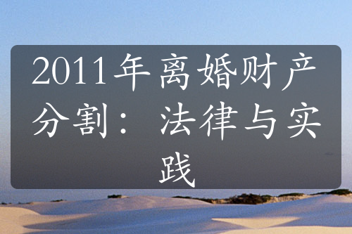 2011年离婚财产分割：法律与实践