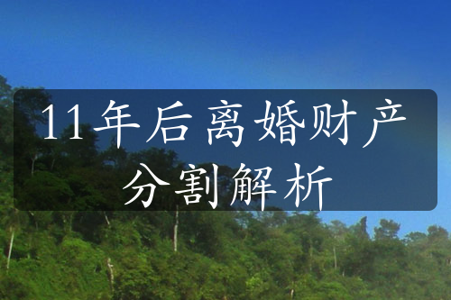 11年后离婚财产分割解析