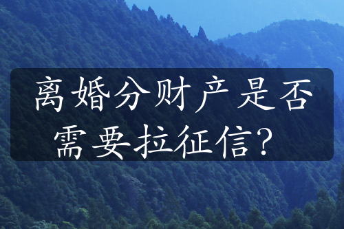 离婚分财产是否需要拉征信？