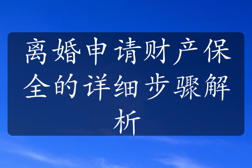 离婚申请财产保全的详细步骤解析