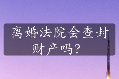 离婚法院会查封财产吗？