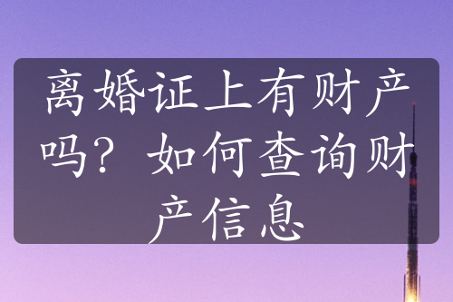 离婚证上有财产吗？如何查询财产信息