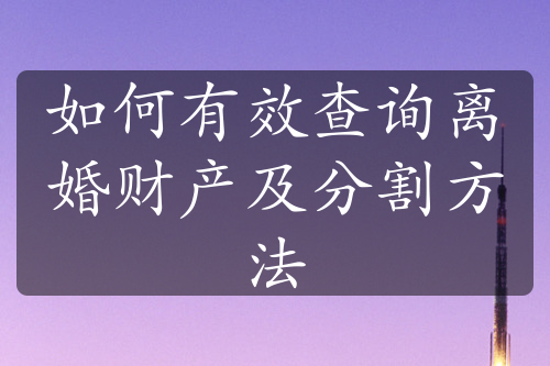 如何有效查询离婚财产及分割方法