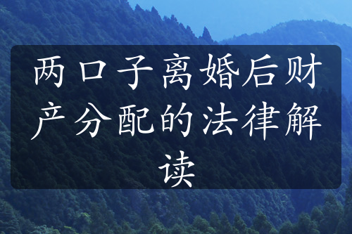 两口子离婚后财产分配的法律解读