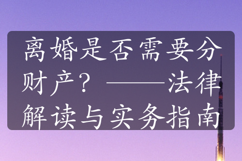 离婚是否需要分财产？——法律解读与实务指南