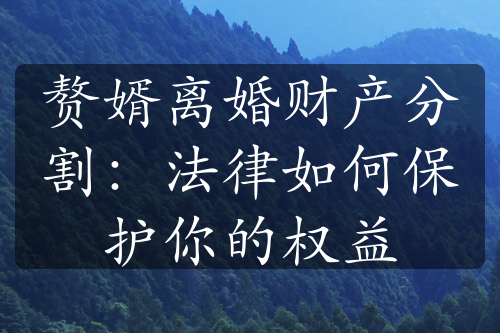 赘婿离婚财产分割：法律如何保护你的权益