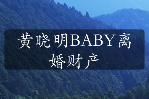 黄晓明BABY离婚财产