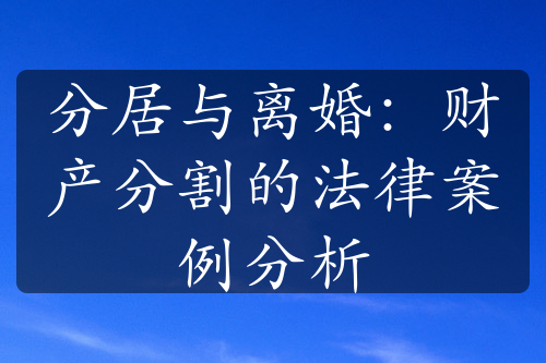 分居与离婚：财产分割的法律案例分析