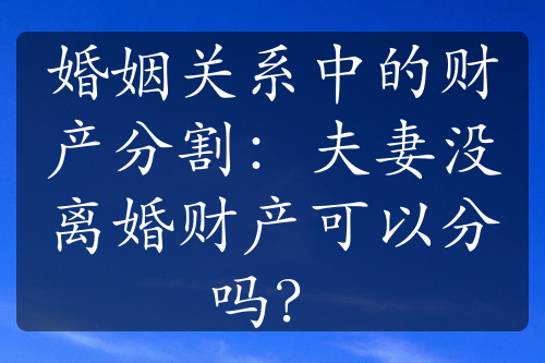 婚姻关系中的财产分割：夫妻没离婚财产可以分吗？