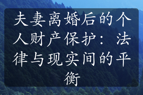 夫妻离婚后的个人财产保护：法律与现实间的平衡