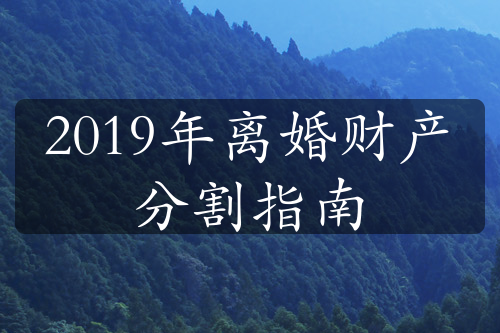 2019年离婚财产分割指南