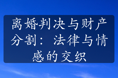 离婚判决与财产分割：法律与情感的交织