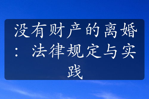 没有财产的离婚：法律规定与实践