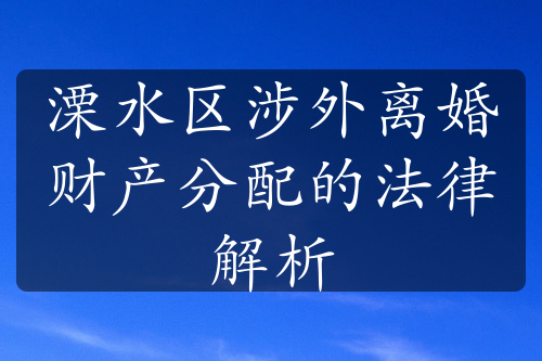 溧水区涉外离婚财产分配的法律解析